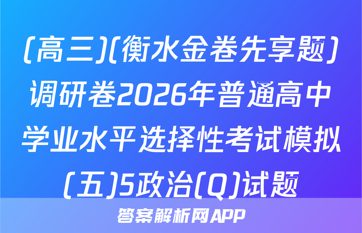 (高三)(衡水金卷先享题)调研卷2026年普通高中学业水平选择性考试模拟(五)5政治(Q)试题
