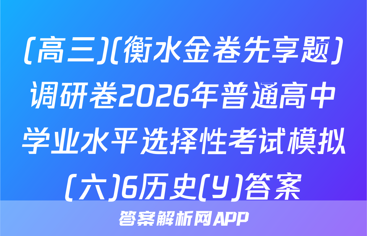 (高三)(衡水金卷先享题)调研卷2026年普通高中学业水平选择性考试模拟(六)6历史(Y)答案