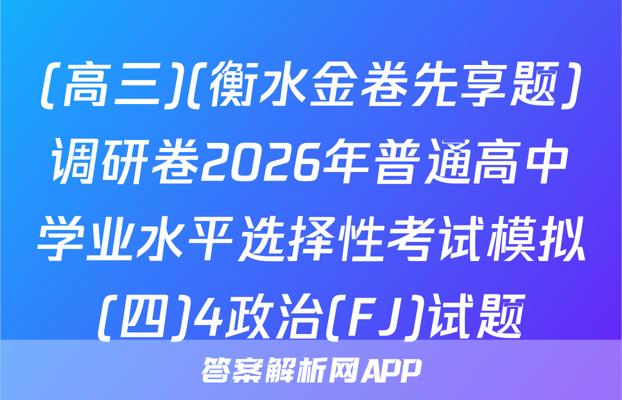 (高三)(衡水金卷先享题)调研卷2026年普通高中学业水平选择性考试模拟(四)4政治(FJ)试题