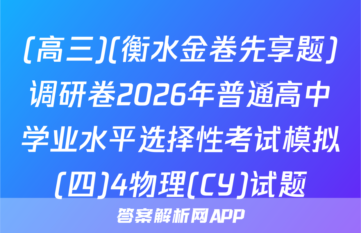 (高三)(衡水金卷先享题)调研卷2026年普通高中学业水平选择性考试模拟(四)4物理(CY)试题