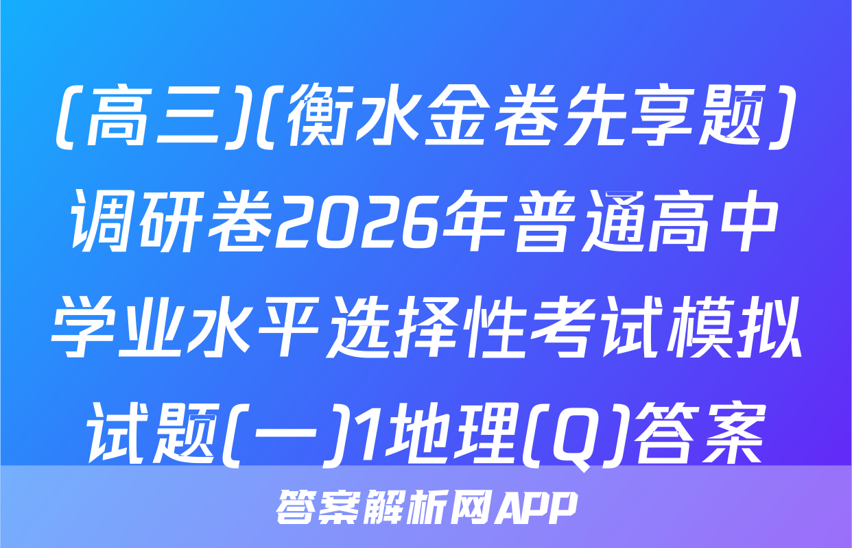 (高三)(衡水金卷先享题)调研卷2026年普通高中学业水平选择性考试模拟试题(一)1地理(Q)答案