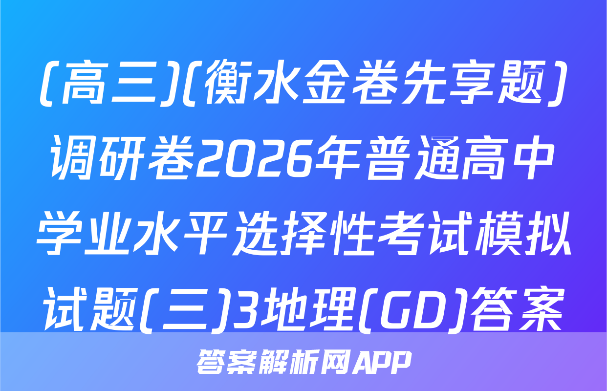 (高三)(衡水金卷先享题)调研卷2026年普通高中学业水平选择性考试模拟试题(三)3地理(GD)答案