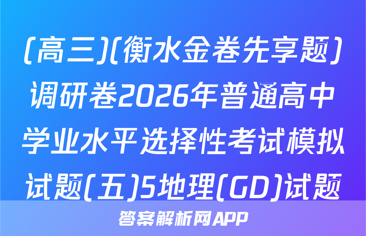 (高三)(衡水金卷先享题)调研卷2026年普通高中学业水平选择性考试模拟试题(五)5地理(GD)试题