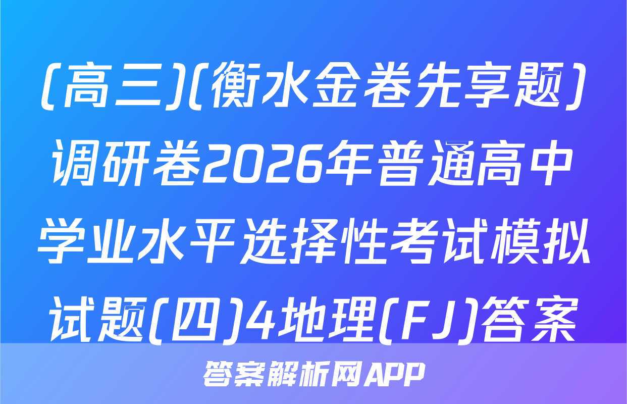 (高三)(衡水金卷先享题)调研卷2026年普通高中学业水平选择性考试模拟试题(四)4地理(FJ)答案