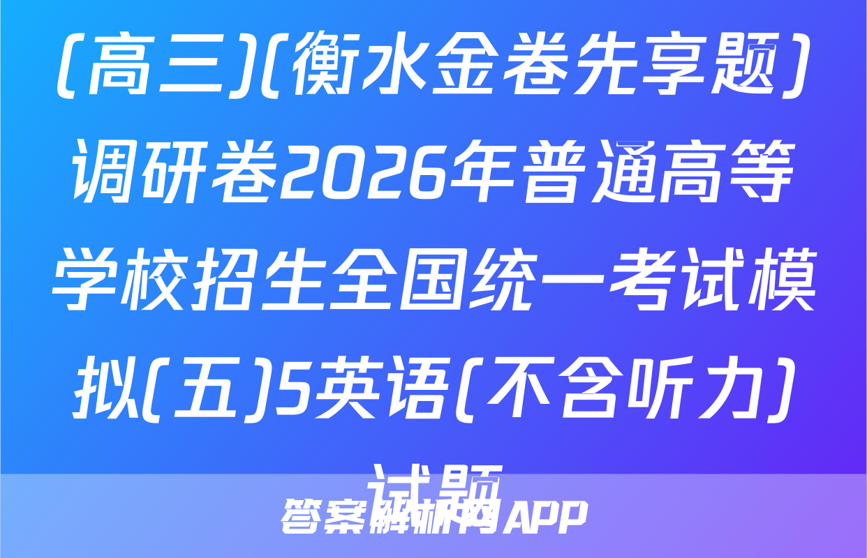 (高三)(衡水金卷先享题)调研卷2026年普通高等学校招生全国统一考试模拟(五)5英语(不含听力)试题