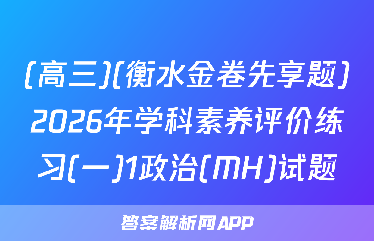 (高三)(衡水金卷先享题)2026年学科素养评价练习(一)1政治(MH)试题