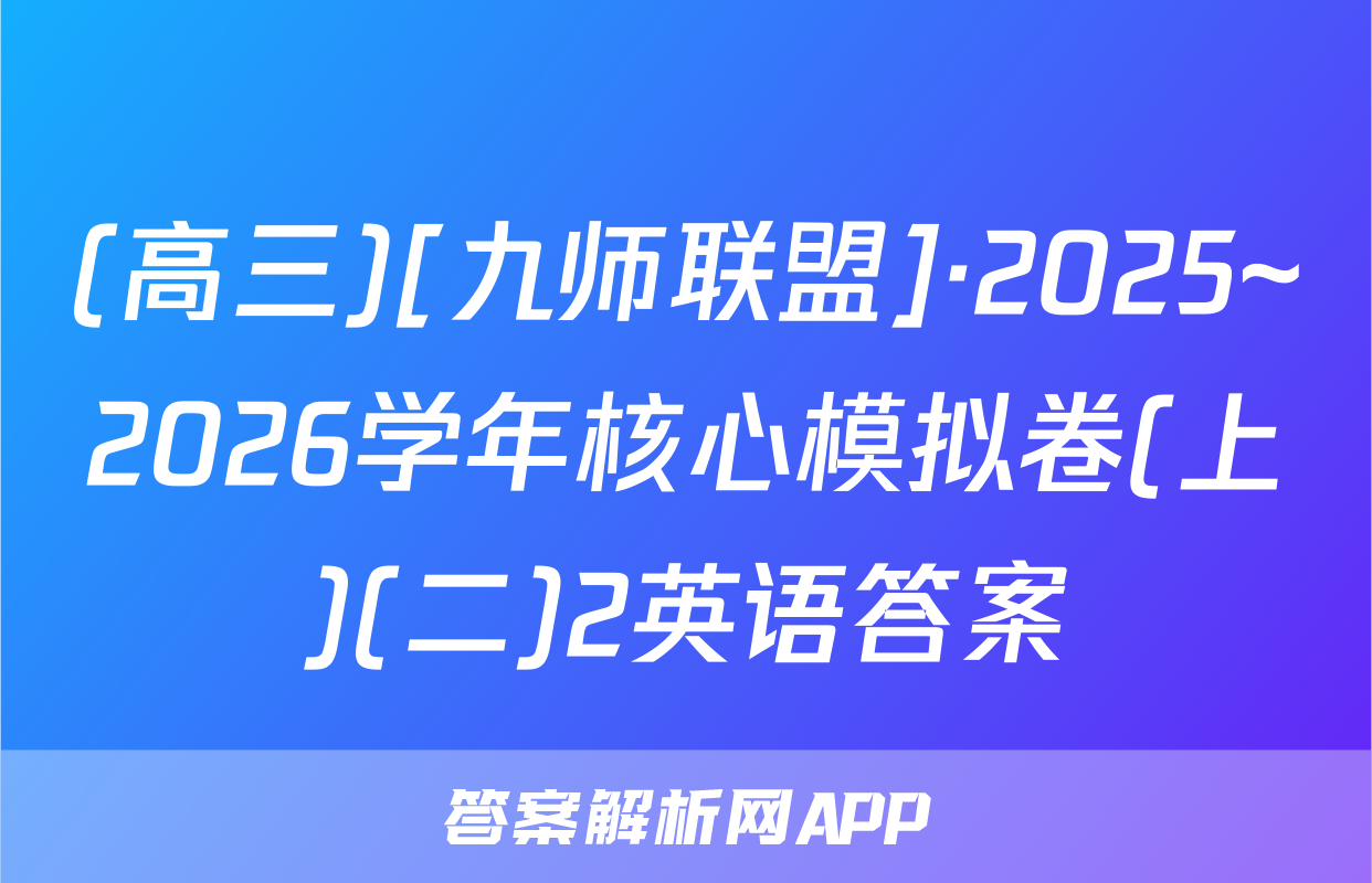 (高三)[九师联盟]·2025~2026学年核心模拟卷(上)(二)2英语答案