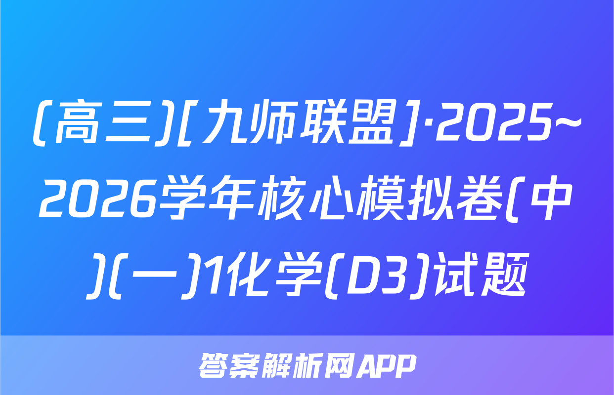 (高三)[九师联盟]·2025~2026学年核心模拟卷(中)(一)1化学(D3)试题
