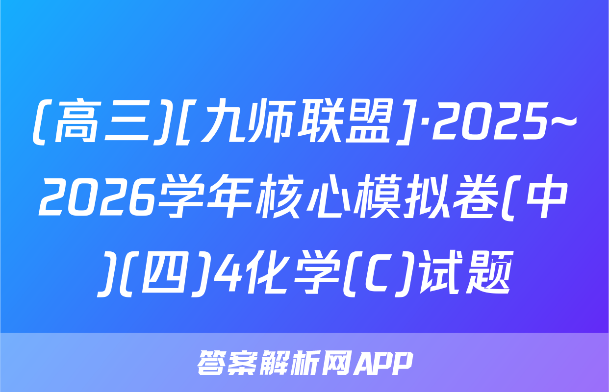 (高三)[九师联盟]·2025~2026学年核心模拟卷(中)(四)4化学(C)试题