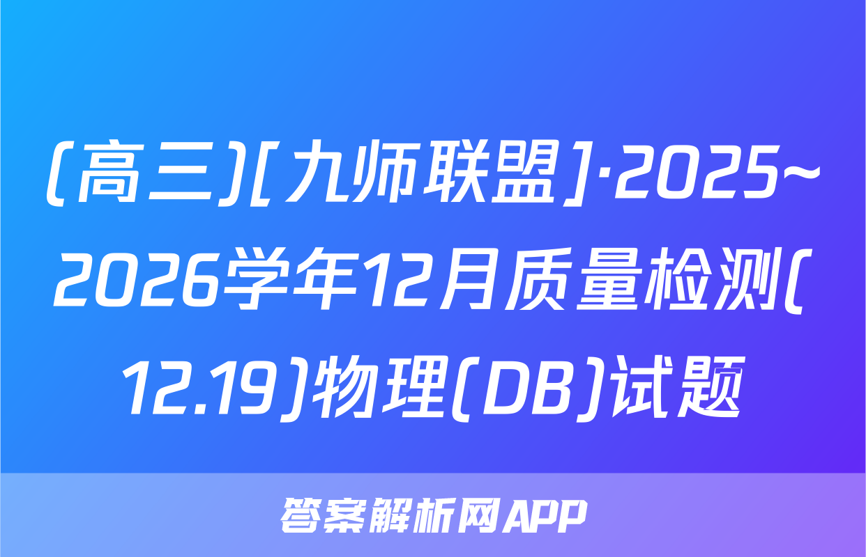 (高三)[九师联盟]·2025~2026学年12月质量检测(12.19)物理(DB)试题