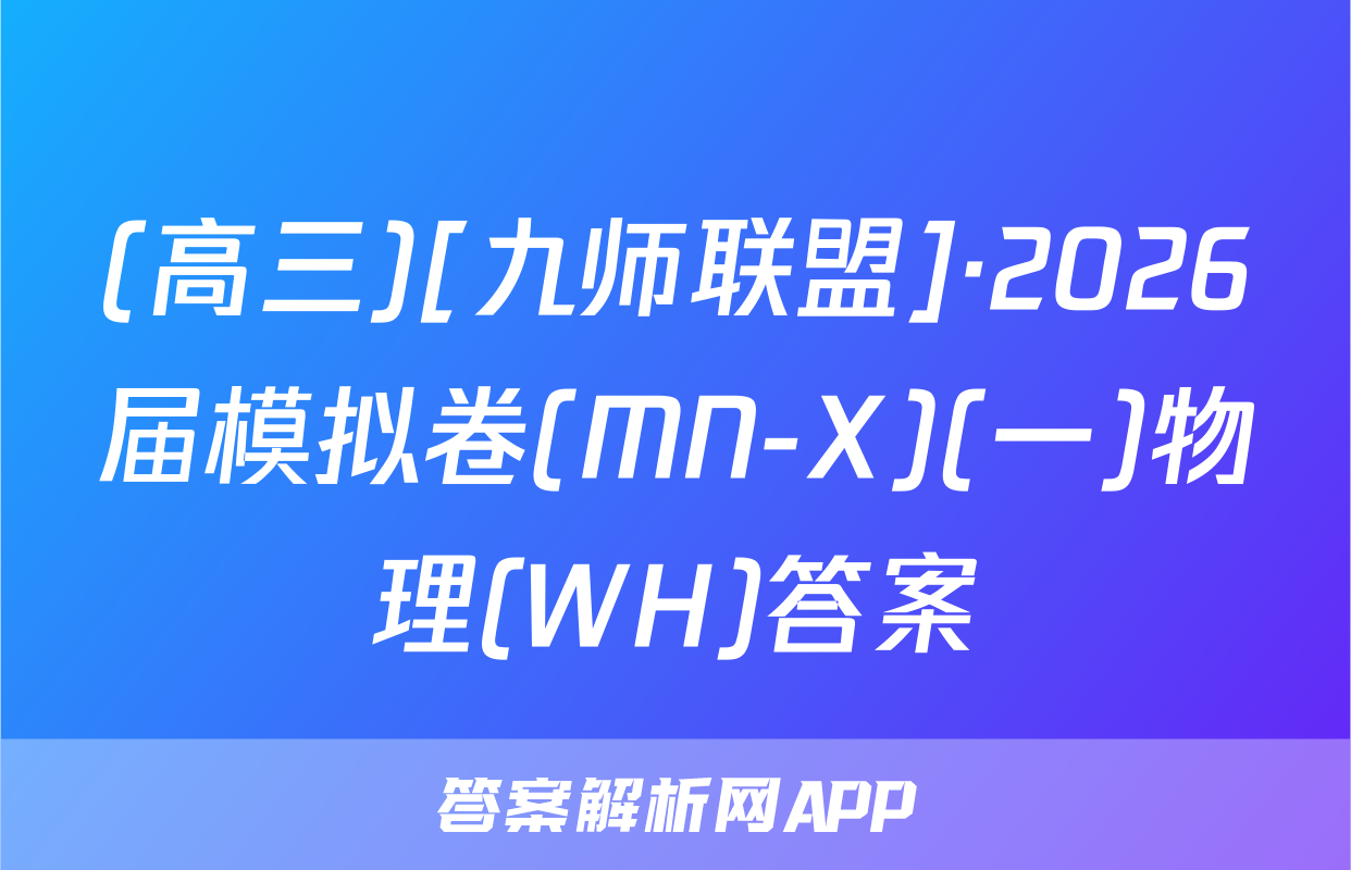 (高三)[九师联盟]·2026届模拟卷(MN-X)(一)物理(WH)答案