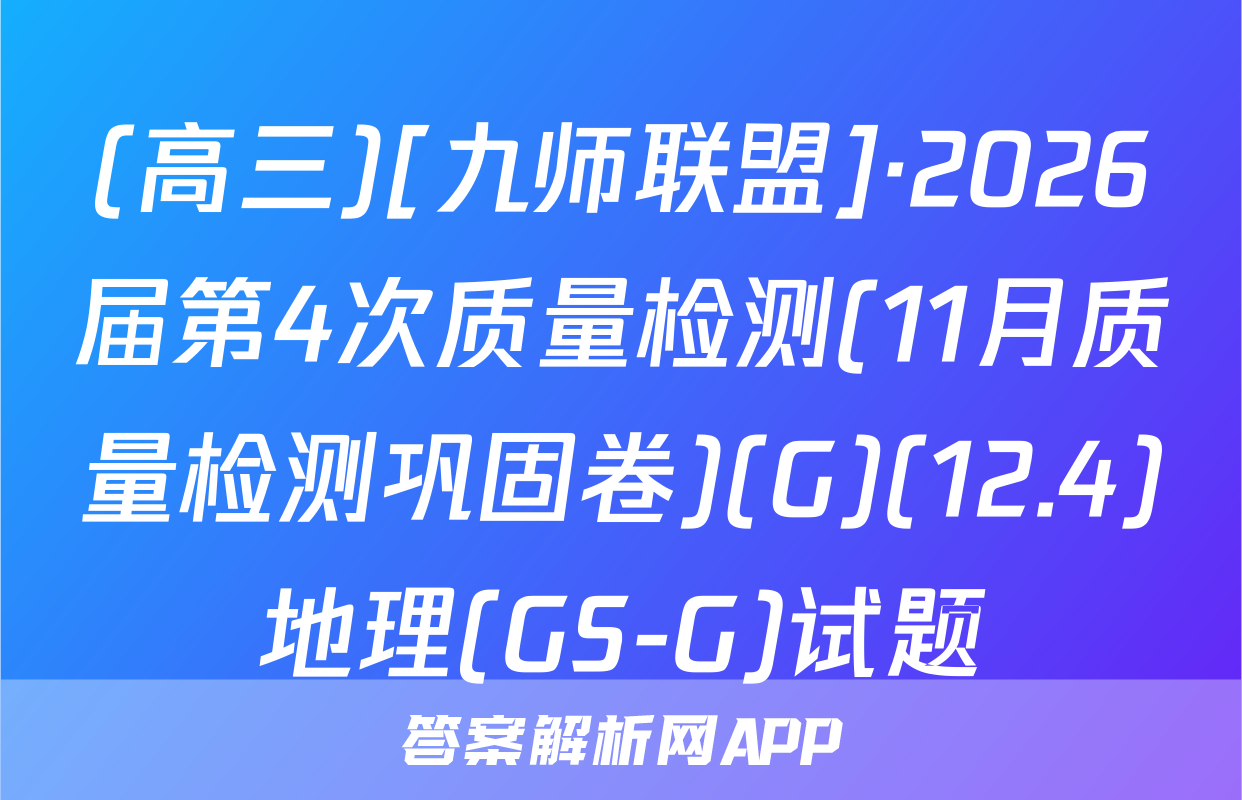 (高三)[九师联盟]·2026届第4次质量检测(11月质量检测巩固卷)(G)(12.4)地理(GS-G)试题