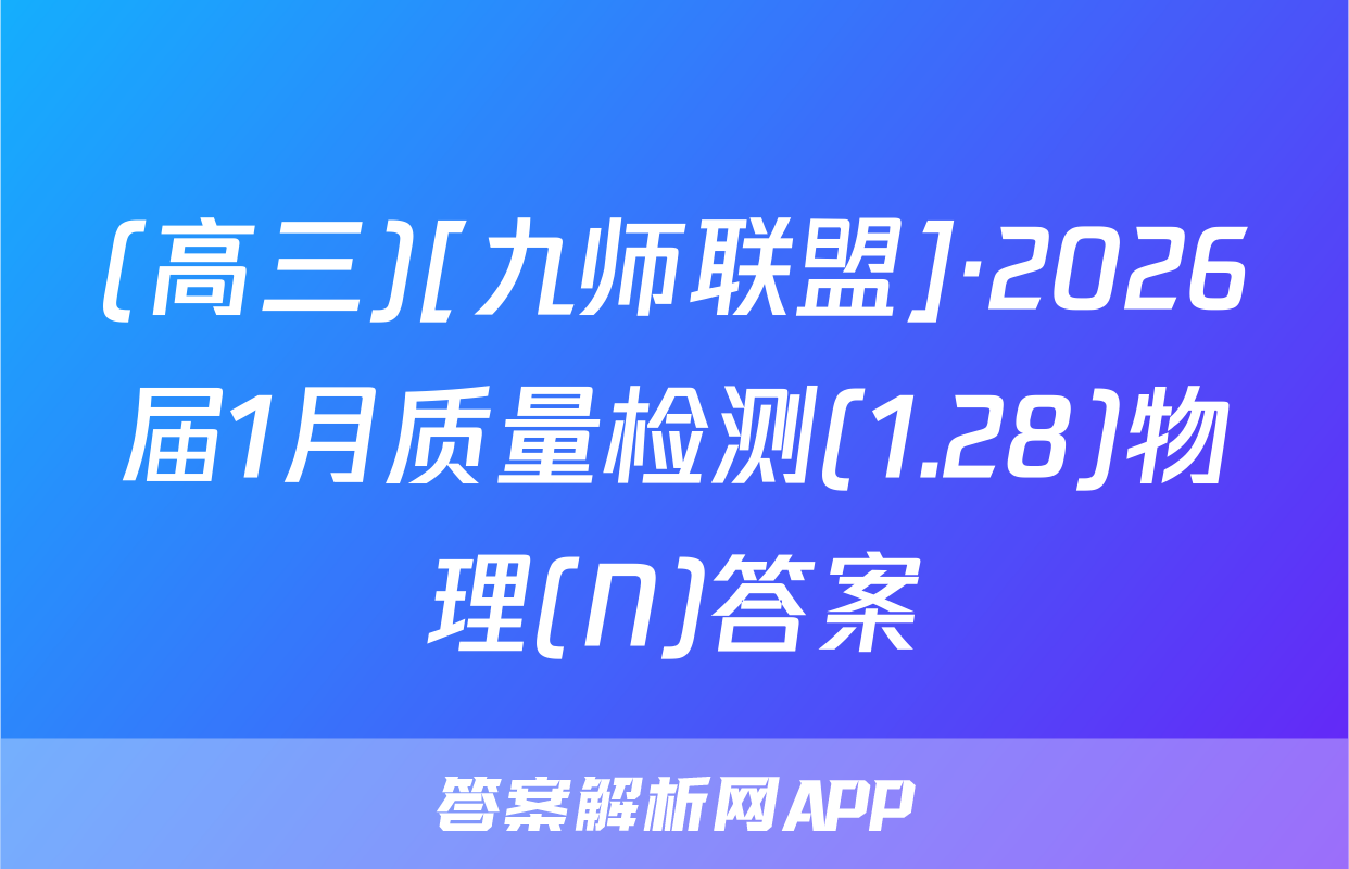 (高三)[九师联盟]·2026届1月质量检测(1.28)物理(N)答案