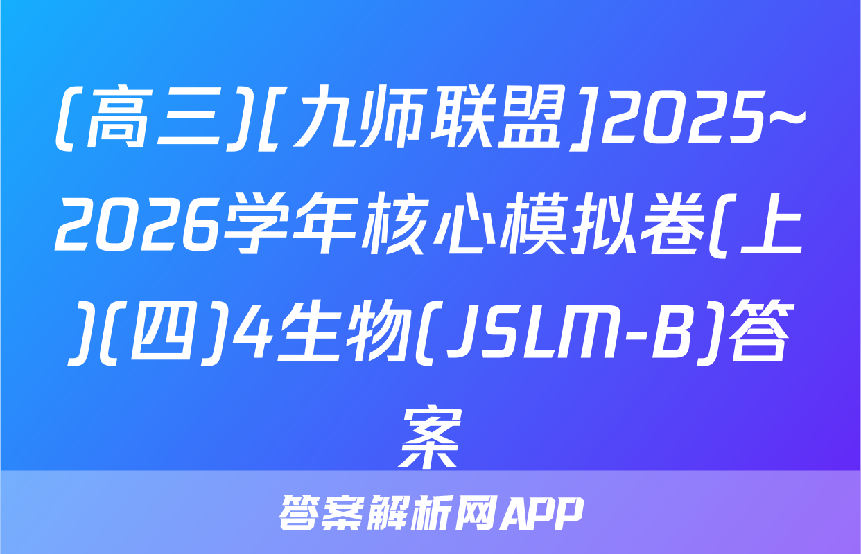 (高三)[九师联盟]2025~2026学年核心模拟卷(上)(四)4生物(JSLM-B)答案