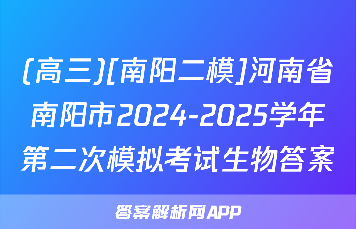 (高三)[南阳二模]河南省南阳市2024-2025学年第二次模拟考试生物答案