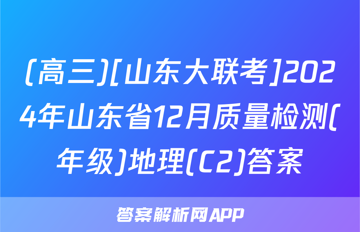 (高三)[山东大联考]2024年山东省12月质量检测(年级)地理(C2)答案
