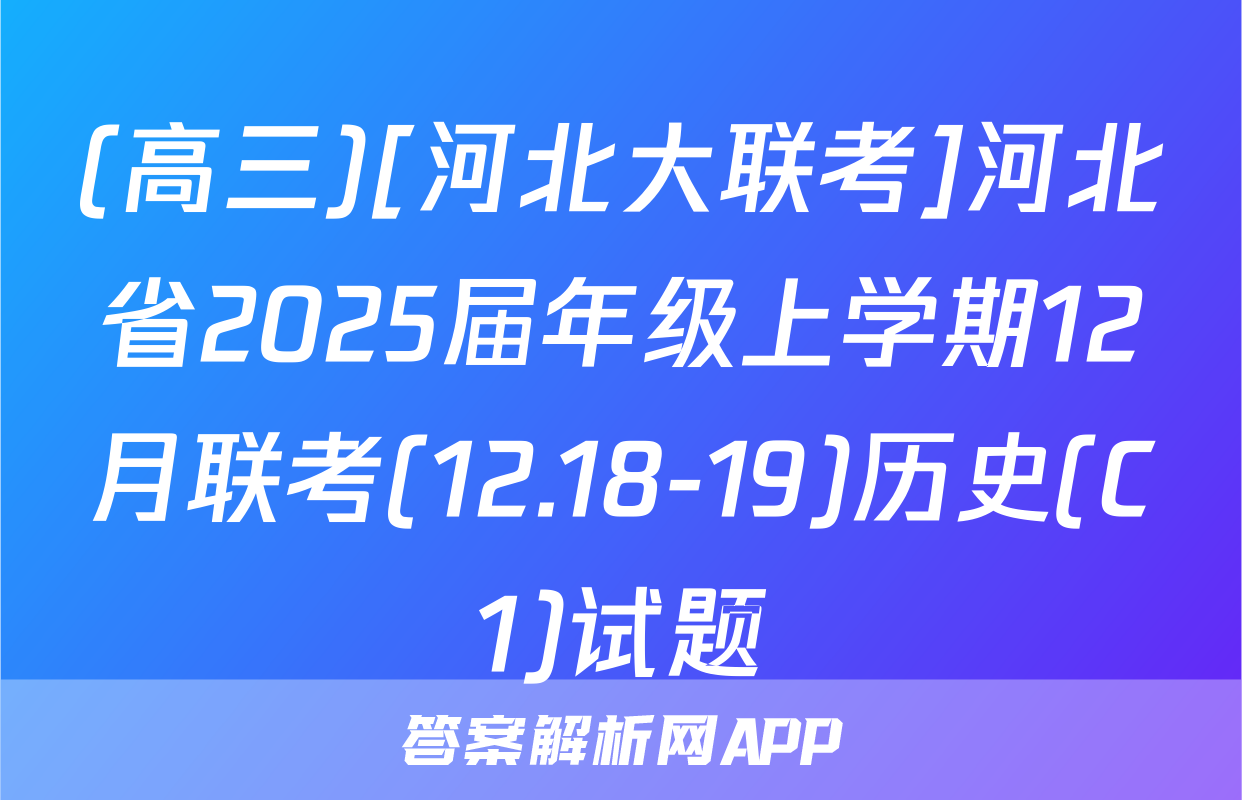 (高三)[河北大联考]河北省2025届年级上学期12月联考(12.18-19)历史(C1)试题
