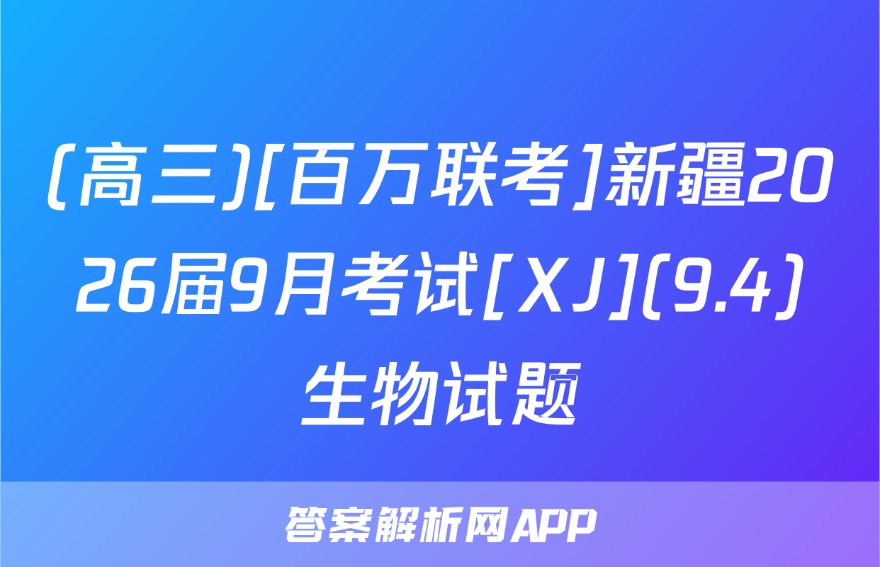 (高三)[百万联考]新疆2026届9月考试[XJ](9.4)生物试题