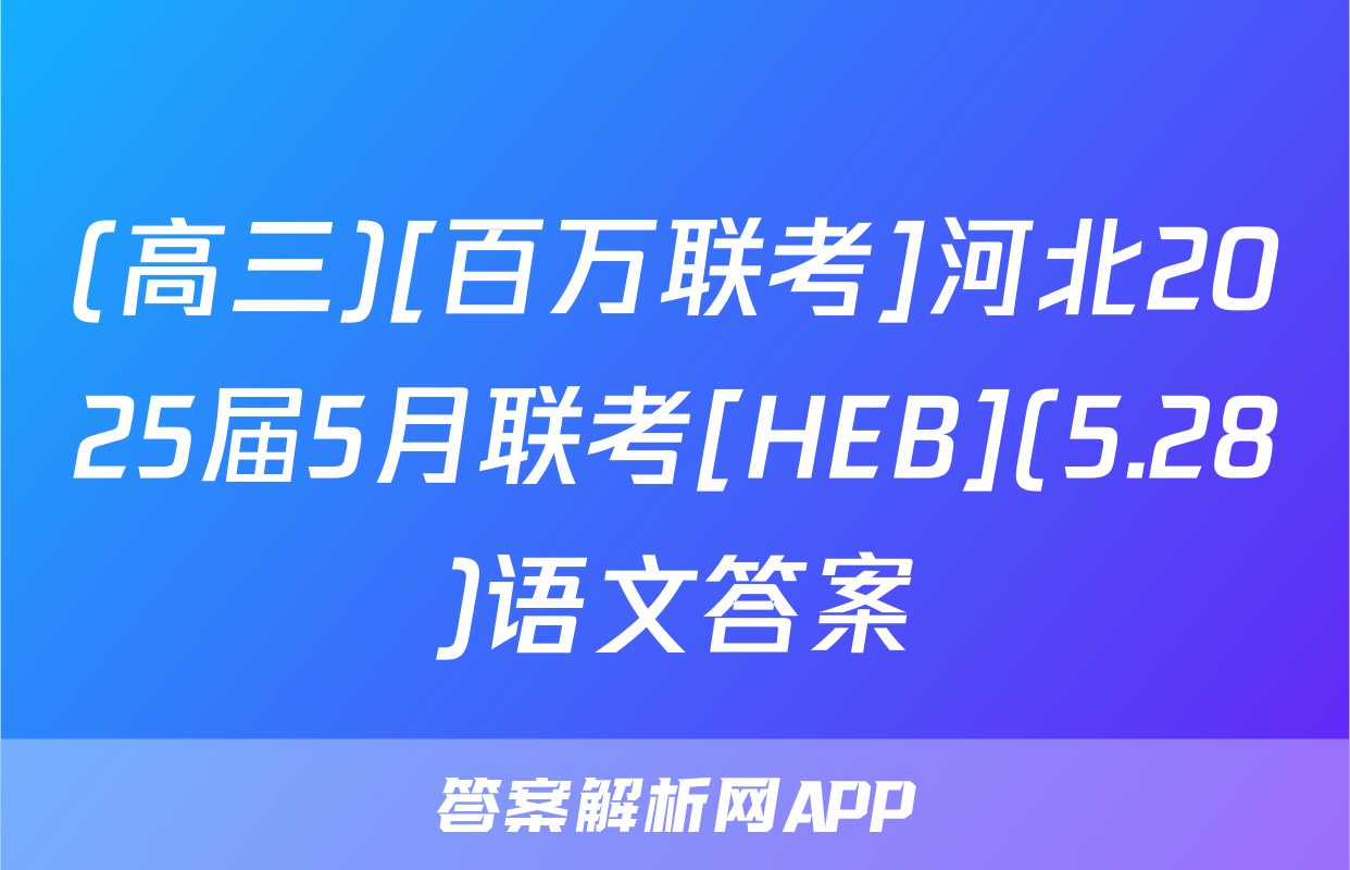 (高三)[百万联考]河北2025届5月联考[HEB](5.28)语文答案
