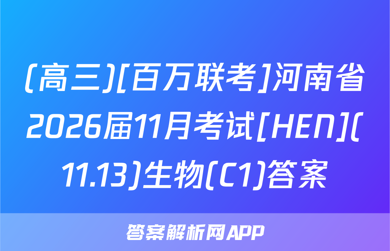 (高三)[百万联考]河南省2026届11月考试[HEN](11.13)生物(C1)答案