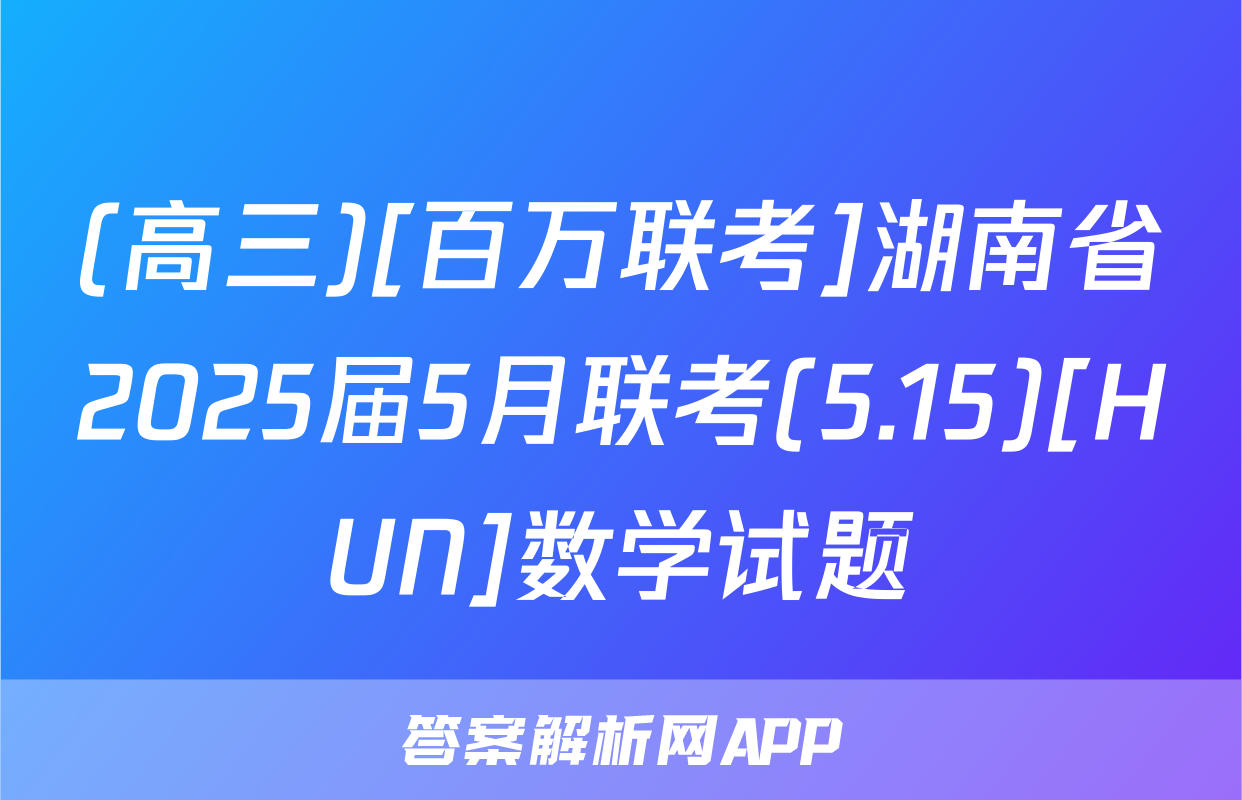 (高三)[百万联考]湖南省2025届5月联考(5.15)[HUN]数学试题