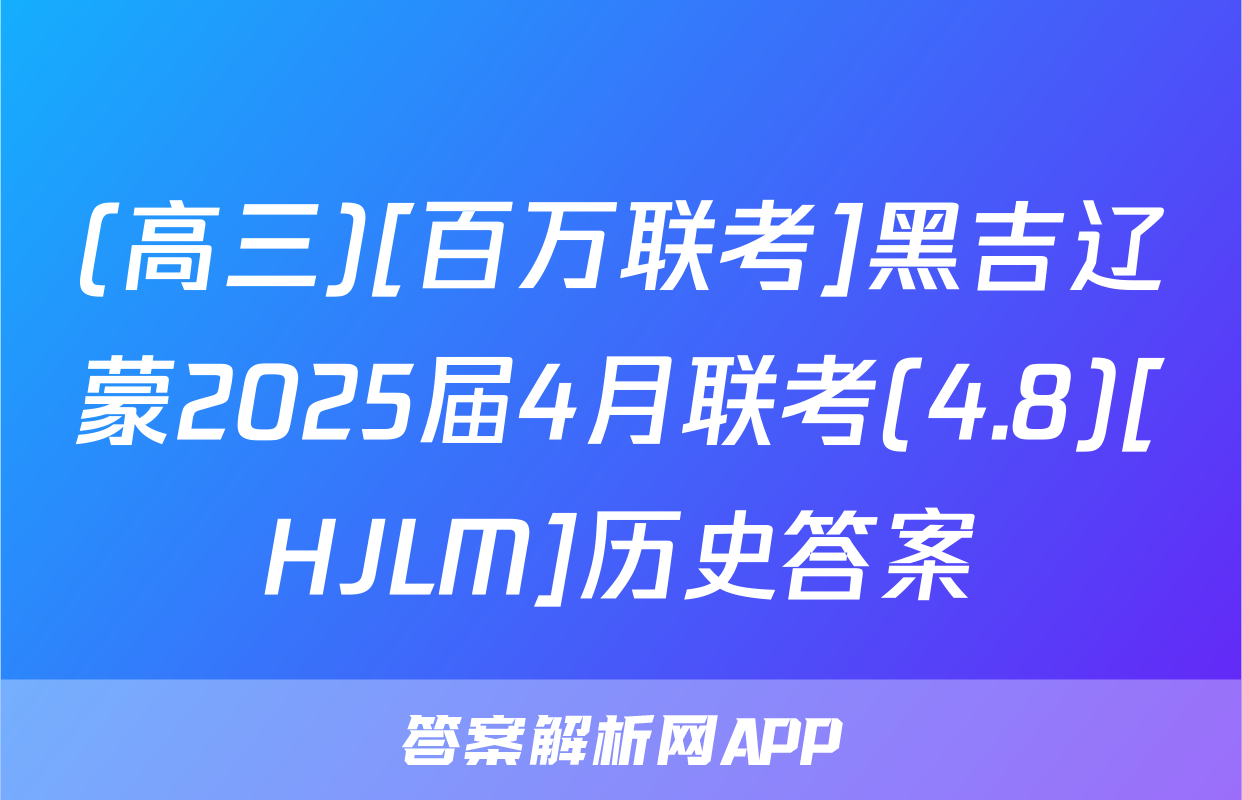 (高三)[百万联考]黑吉辽蒙2025届4月联考(4.8)[HJLM]历史答案