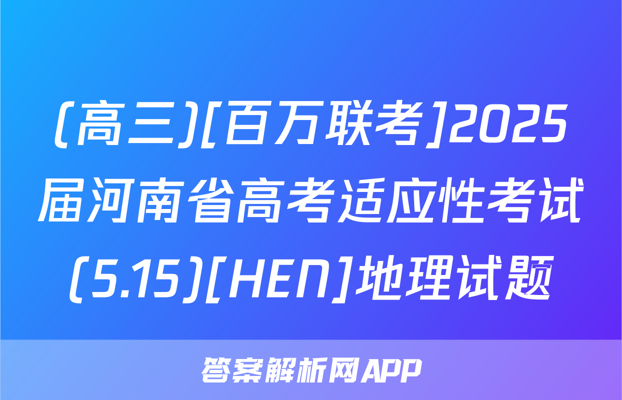 (高三)[百万联考]2025届河南省高考适应性考试(5.15)[HEN]地理试题