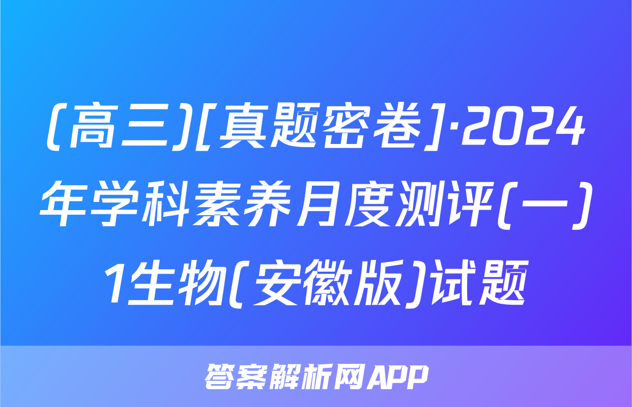 (高三)[真题密卷]·2024年学科素养月度测评(一)1生物(安徽版)试题