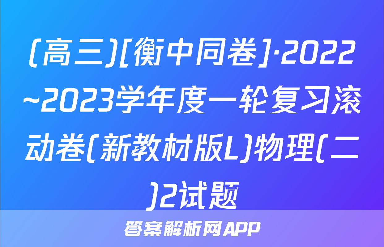 (高三)[衡中同卷]·2022~2023学年度一轮复习滚动卷(新教材版L)物理(二)2试题