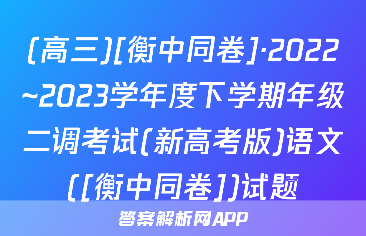 (高三)[衡中同卷]·2022~2023学年度下学期年级二调考试(新高考版)语文([衡中同卷])试题
