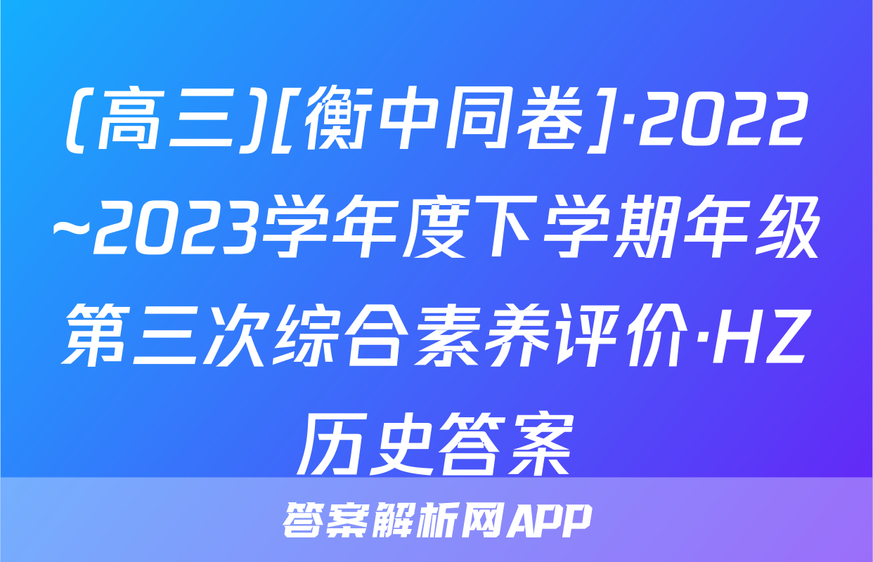 (高三)[衡中同卷]·2022~2023学年度下学期年级第三次综合素养评价·HZ历史答案