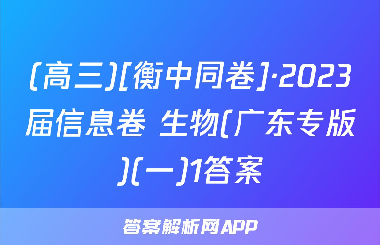 (高三)[衡中同卷]·2023届信息卷 生物(广东专版)(一)1答案