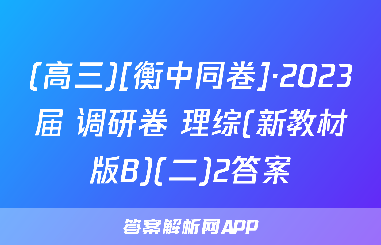 (高三)[衡中同卷]·2023届 调研卷 理综(新教材版B)(二)2答案