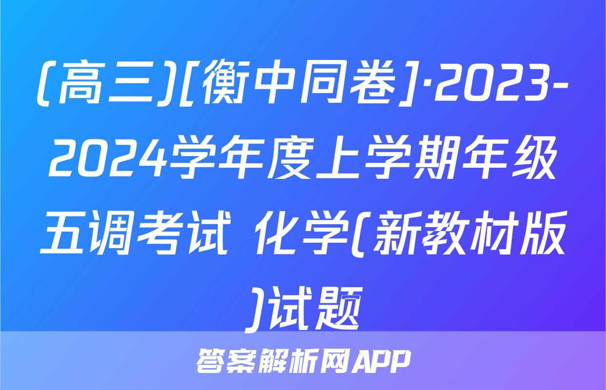 (高三)[衡中同卷]·2023-2024学年度上学期年级五调考试 化学(新教材版)试题