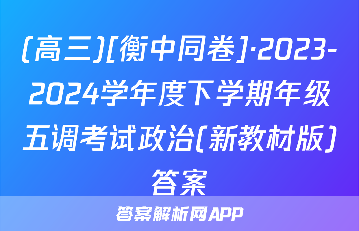 (高三)[衡中同卷]·2023-2024学年度下学期年级五调考试政治(新教材版)答案