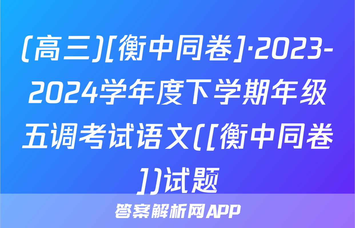 (高三)[衡中同卷]·2023-2024学年度下学期年级五调考试语文([衡中同卷])试题