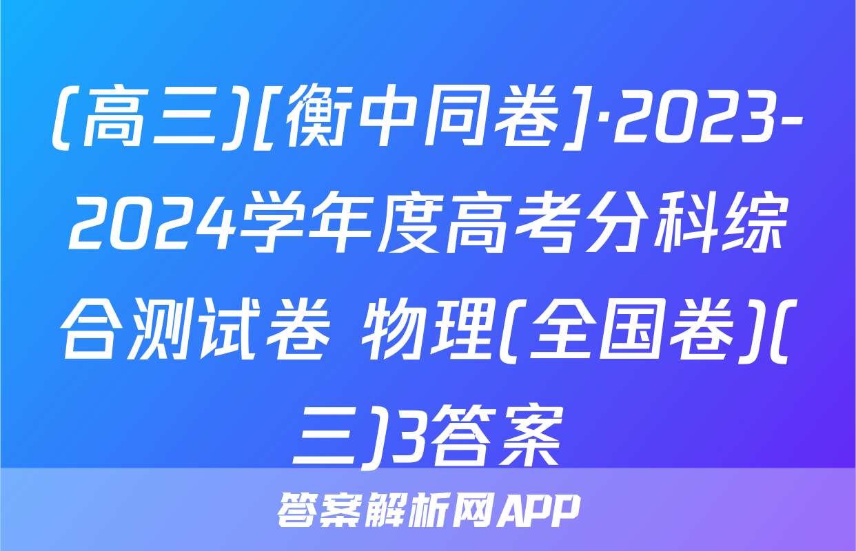 (高三)[衡中同卷]·2023-2024学年度高考分科综合测试卷 物理(全国卷)(三)3答案