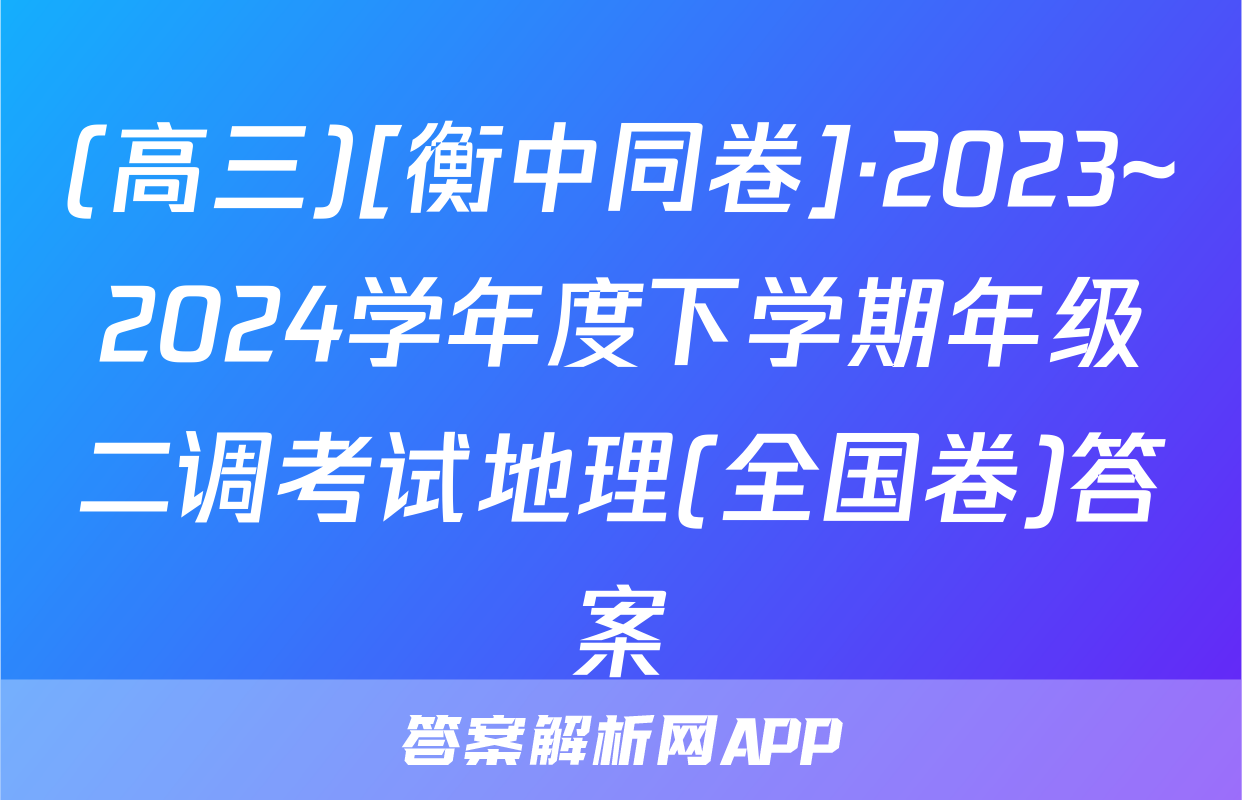 (高三)[衡中同卷]·2023~2024学年度下学期年级二调考试地理(全国卷)答案