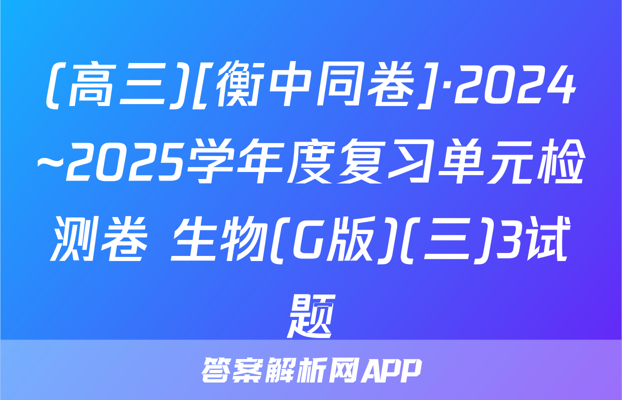(高三)[衡中同卷]·2024~2025学年度复习单元检测卷 生物(G版)(三)3试题
