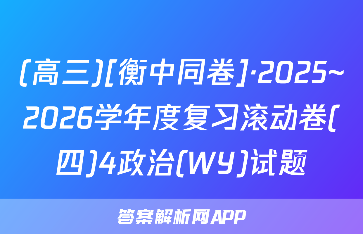 (高三)[衡中同卷]·2025~2026学年度复习滚动卷(四)4政治(WY)试题