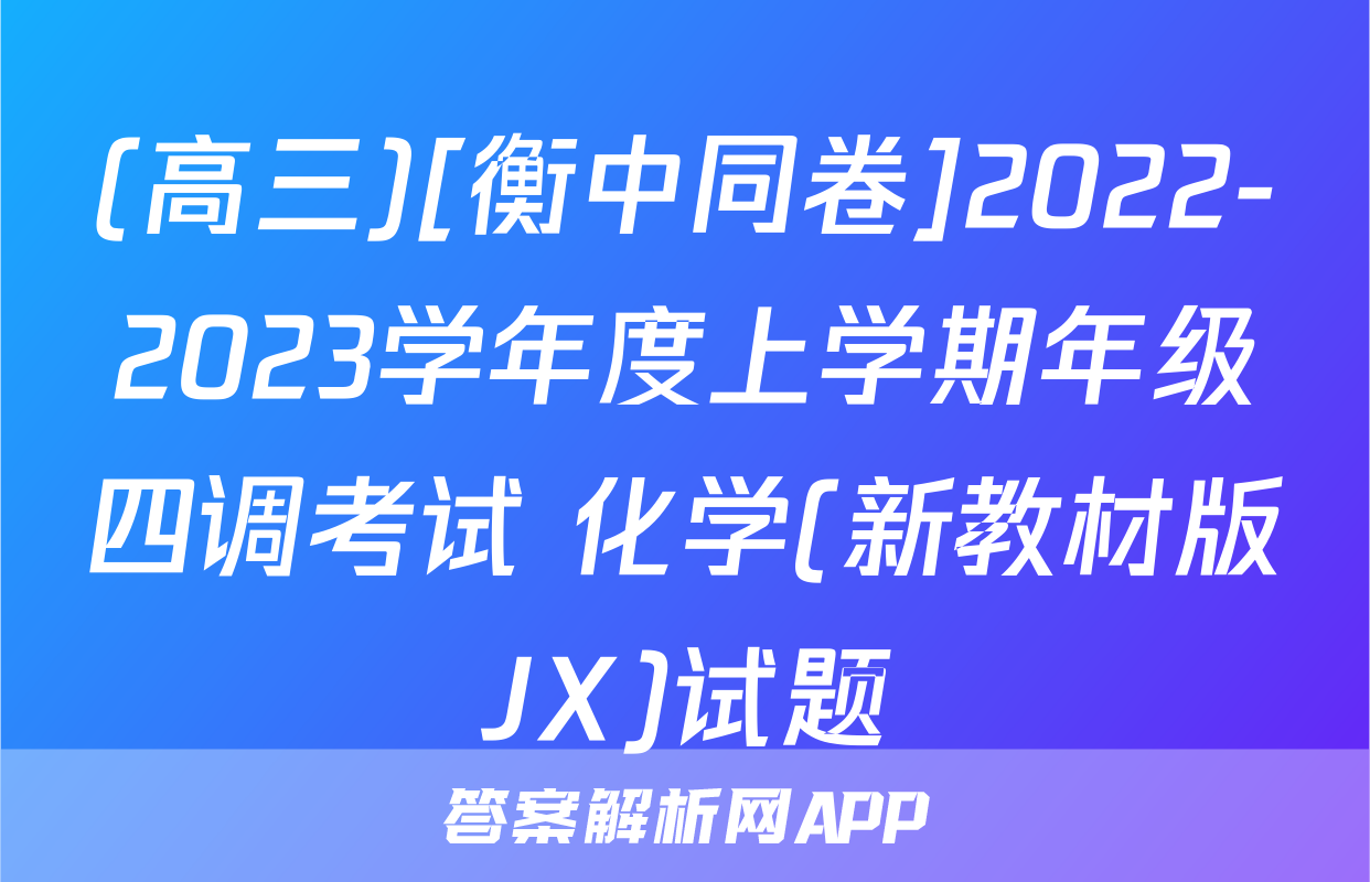 (高三)[衡中同卷]2022-2023学年度上学期年级四调考试 化学(新教材版JX)试题