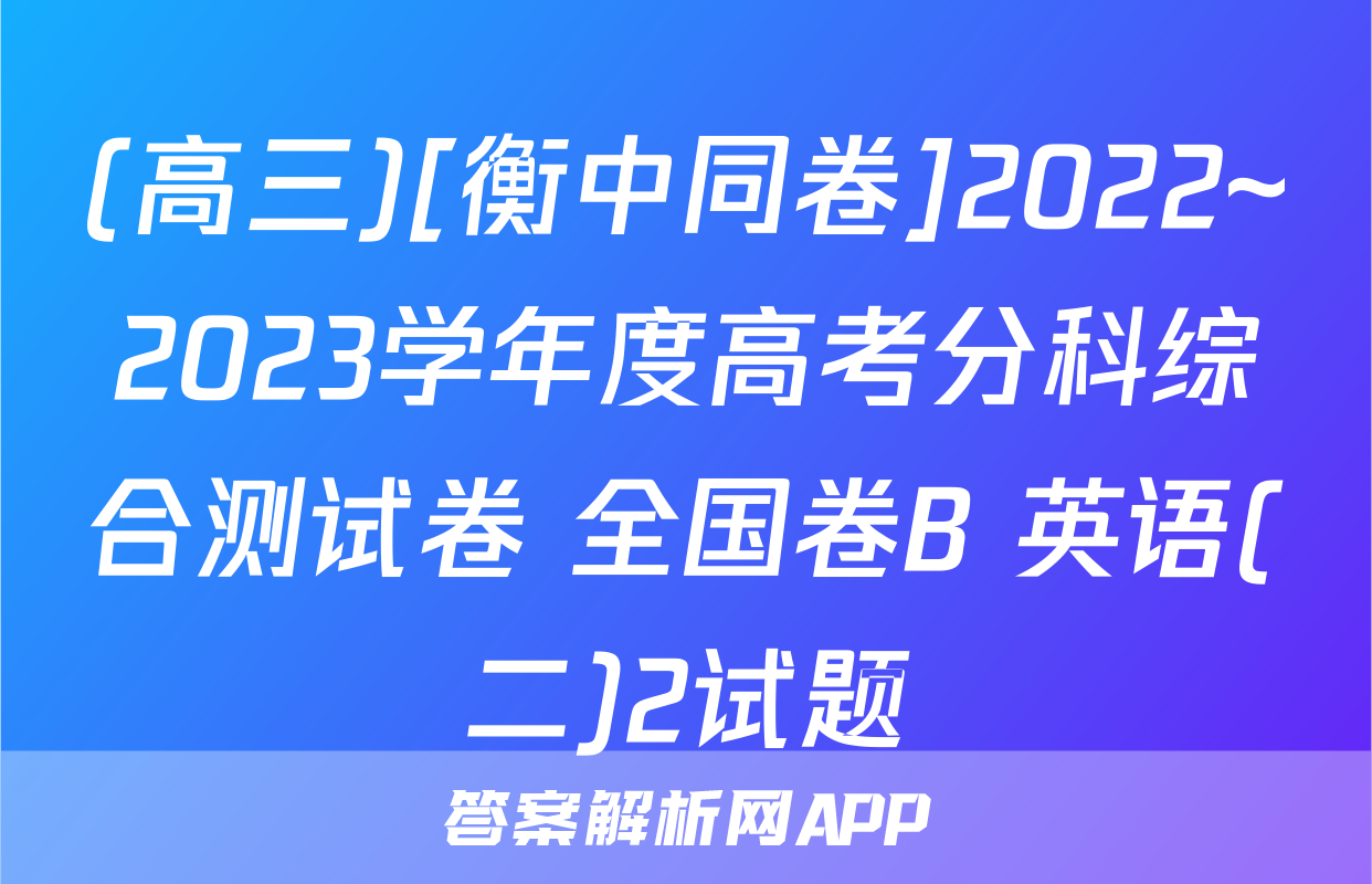 (高三)[衡中同卷]2022~2023学年度高考分科综合测试卷 全国卷B 英语(二)2试题