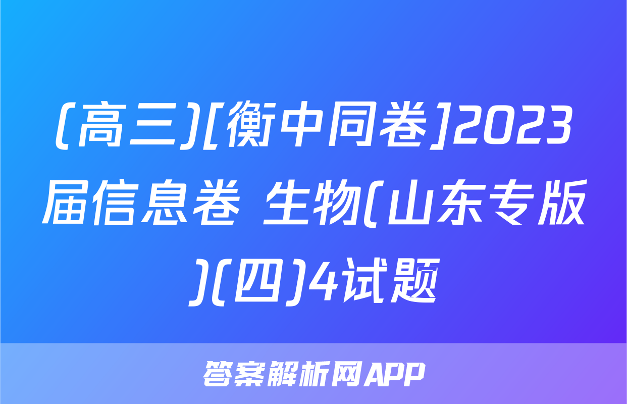 (高三)[衡中同卷]2023届信息卷 生物(山东专版)(四)4试题