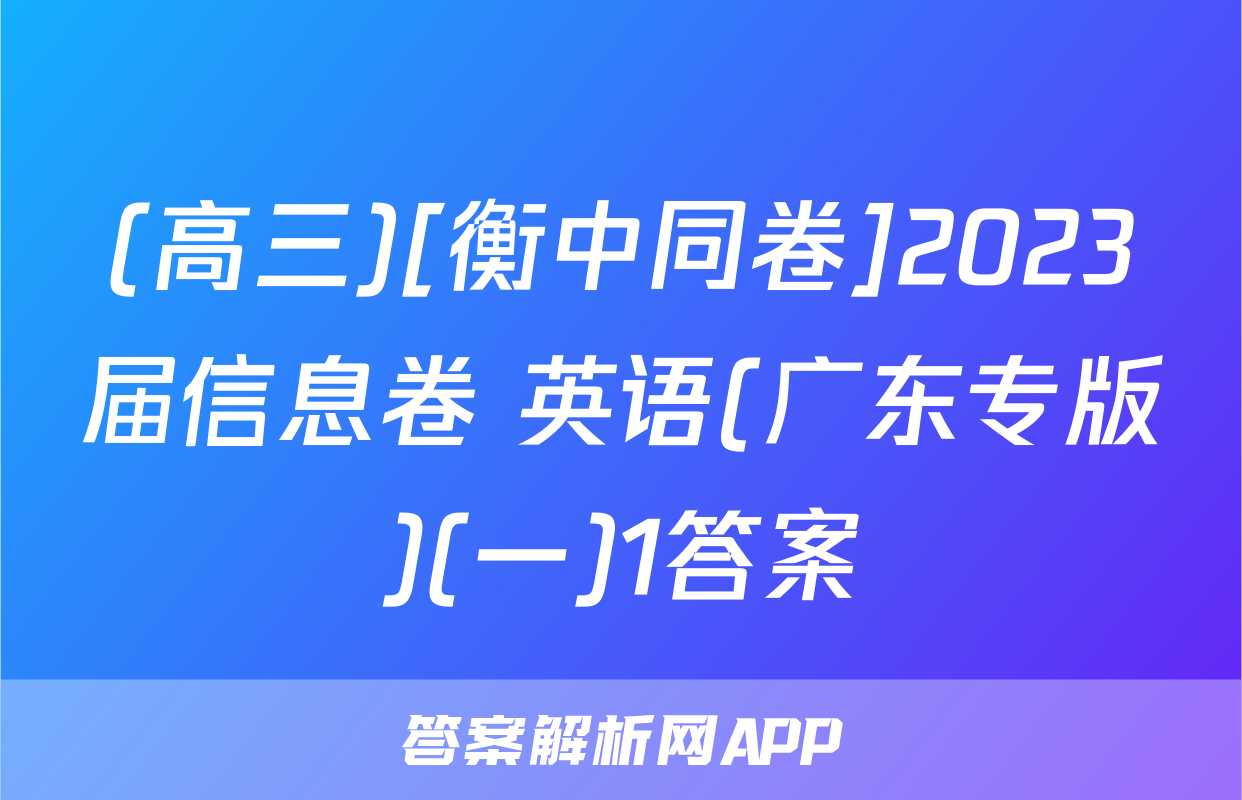 (高三)[衡中同卷]2023届信息卷 英语(广东专版)(一)1答案