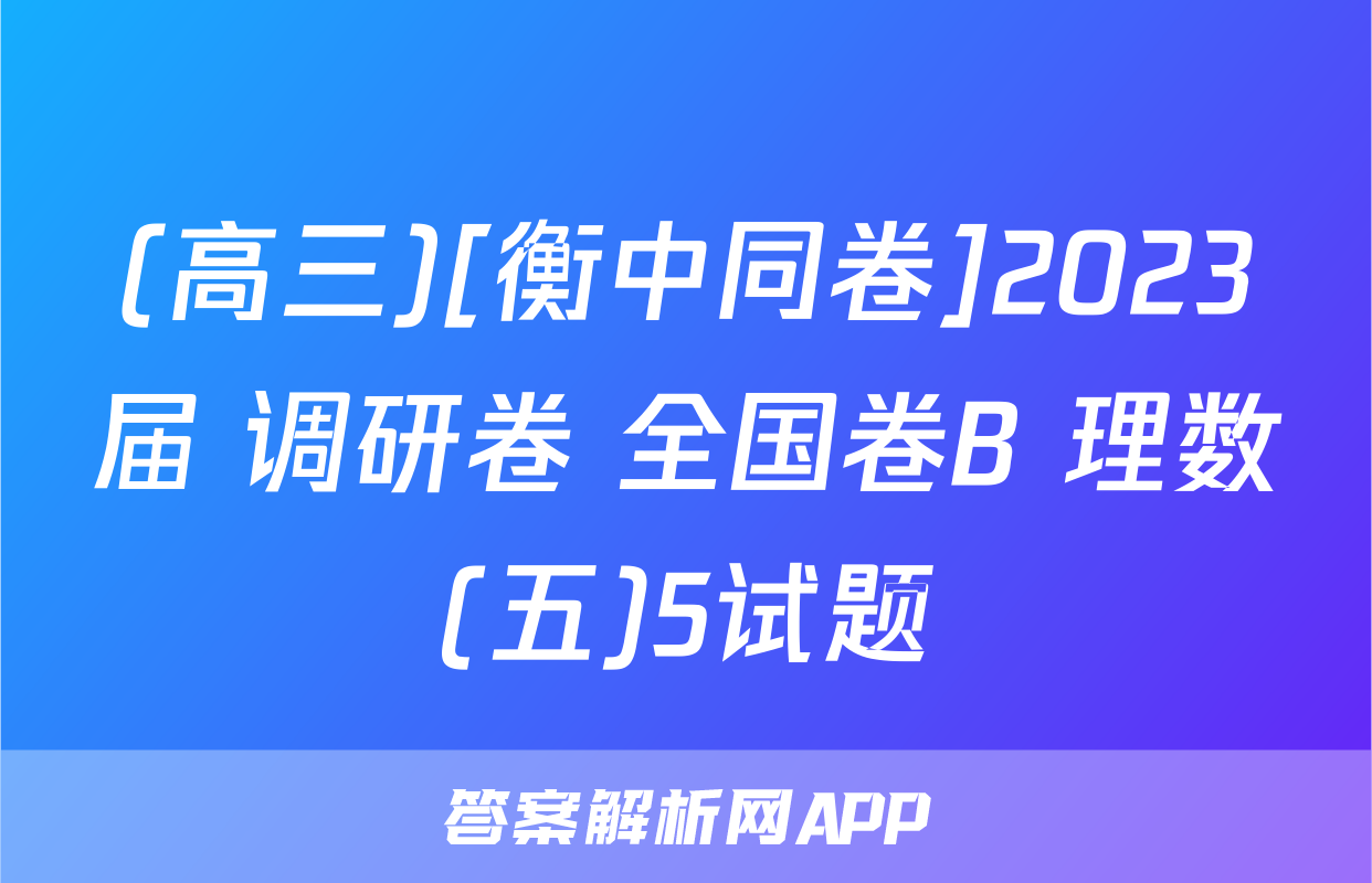 (高三)[衡中同卷]2023届 调研卷 全国卷B 理数(五)5试题