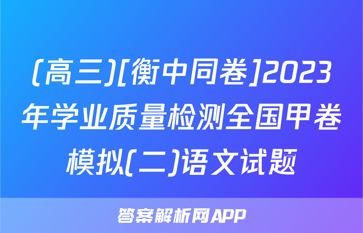 (高三)[衡中同卷]2023年学业质量检测全国甲卷模拟(二)语文试题