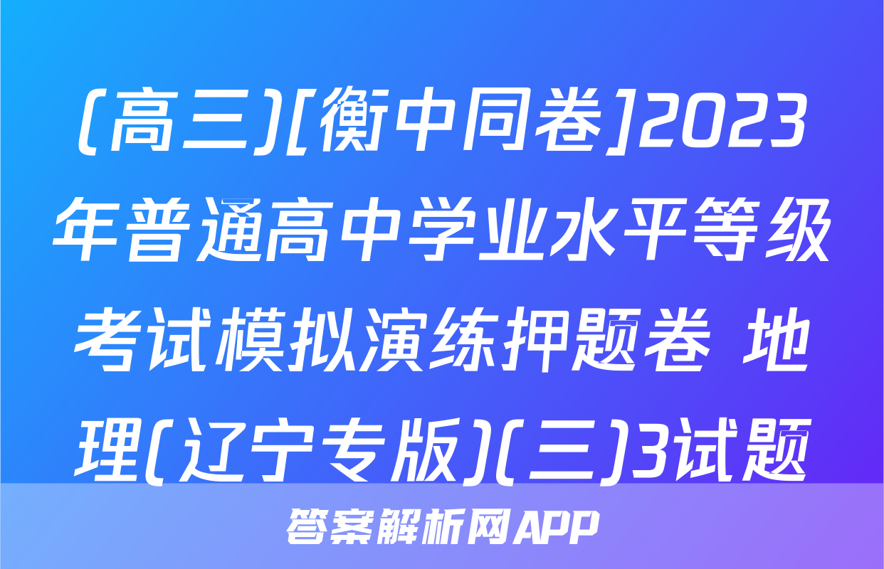 (高三)[衡中同卷]2023年普通高中学业水平等级考试模拟演练押题卷 地理(辽宁专版)(三)3试题