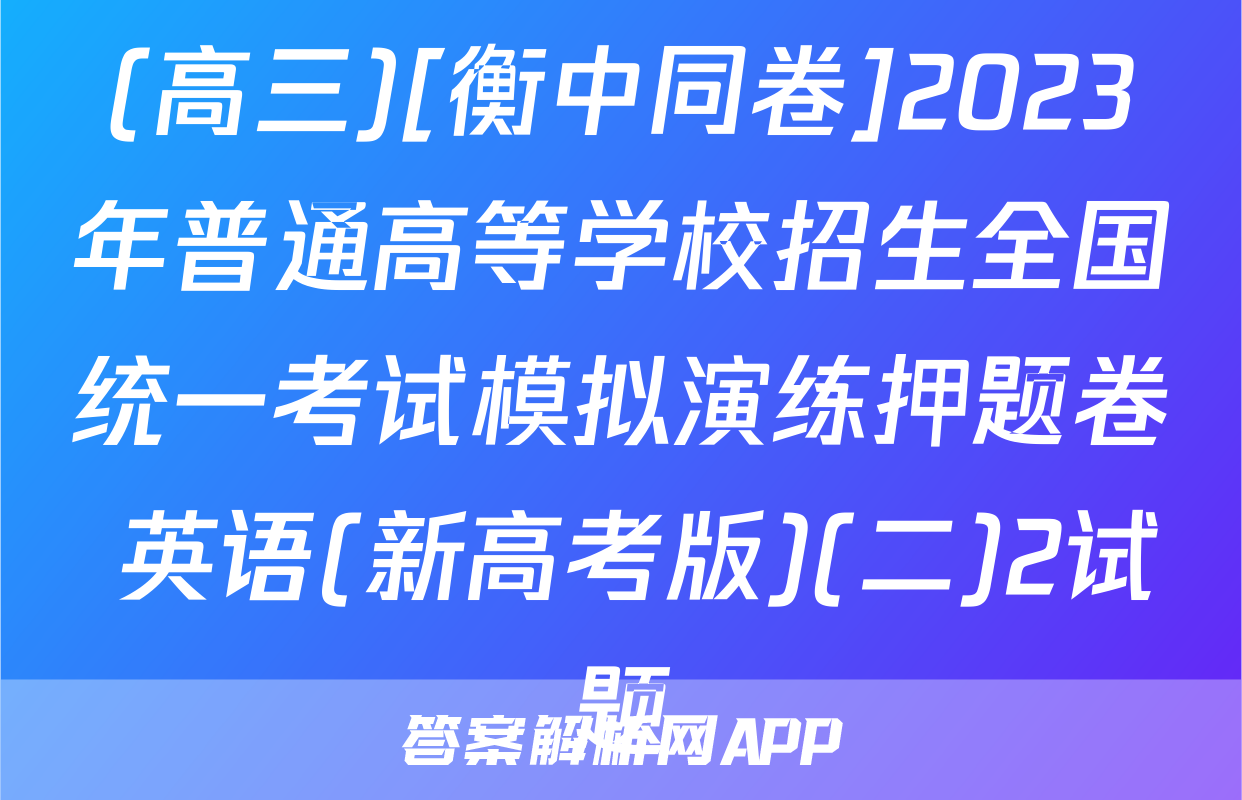 (高三)[衡中同卷]2023年普通高等学校招生全国统一考试模拟演练押题卷 英语(新高考版)(二)2试题