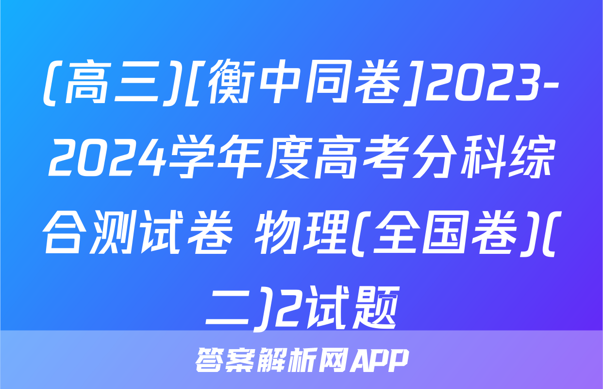 (高三)[衡中同卷]2023-2024学年度高考分科综合测试卷 物理(全国卷)(二)2试题