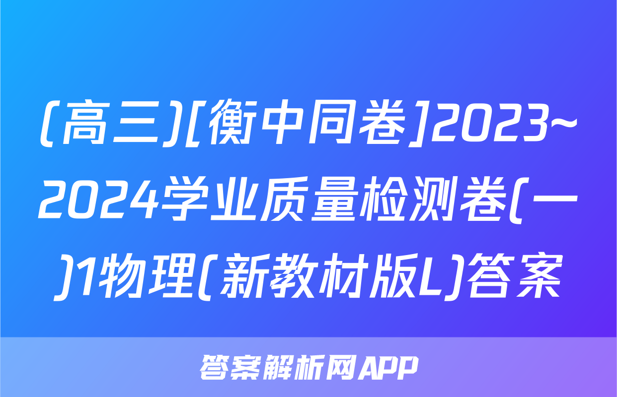 (高三)[衡中同卷]2023~2024学业质量检测卷(一)1物理(新教材版L)答案
